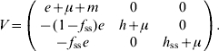 V \equals \left( {\matrix{ {e \plus \mu \plus m} \tab 0 \tab 0 \cr { \minus \lpar 1 \minus f_{{\rm ss}} \rpar e} \tab {h \plus \mu } \tab 0 \cr { \minus f_{{\rm ss}} e} \tab 0 \tab {h_{{\rm ss}} \plus \mu } \cr} } \right).\hfill