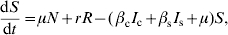 {{{\rm d}S} \over {{\rm d}t}} \equals \mu N \plus rR \minus \lpar\, \beta _{\rm c} I_{\rm c} \plus \beta _{\rm s} I_{\rm s} \plus \mu \rpar S\comma