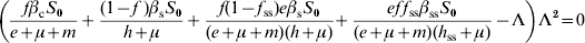 \eqalign{ \tab \left( {{{f\beta _{\rm c} S_{\setnum{0}} } \over {e \plus \mu \plus m}} \plus {{\lpar 1 \minus f\;\rpar \beta _{\rm s} S_{\setnum{0}} } \over {h \plus \mu }} \plus {{f\lpar 1 \minus f_{{\rm ss}} \rpar e\beta _{\rm s} S_{\setnum{0}} } \over {\lpar e \plus \mu \plus m\rpar \lpar h \plus \mu \rpar }}} \right. \left. { \plus {{ef{\kern 1pt} f_{{\rm ss}} \beta _{{\rm ss}} S_{\setnum{0}} } \over {\lpar e \plus \mu \plus m\rpar \lpar h_{{\rm ss}} \plus \mu \rpar }} \minus \rmLambda } \right)\rmLambda ^{\setnum{2}} \equals 0 \cr} \hfill