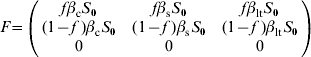 F \equals \left( {\matrix{ {f\beta _{\rm c} S_{\setnum{0}} } \tab {f\beta _{\rm s} S_{\setnum{0}} } \tab {f\beta _{{\rm lt}} S_{\setnum{0}} } \cr {\lpar 1 \minus f\;\rpar \beta _{\rm c} S_{\setnum{0}} } \tab {\lpar 1 \minus f\;\rpar \beta _{\rm s} S_{\setnum{0}} } \tab {\lpar 1 \minus f\;\rpar \beta _{{\rm lt}} S_{\setnum{0}} } \cr 0 \tab 0 \tab 0 \cr} } \right)\hfill