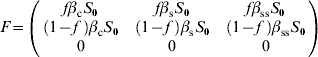 F \equals \left( {\matrix{ {f\beta _{\rm c} S_{\setnum{0}} } \tab {f\beta _{\rm s} S_{\setnum{0}} } \tab {f\beta _{{\rm ss}} S_{\setnum{0}} } \cr {\left( {1 \minus f}\; \right)\beta _{\rm c} S_{\setnum{0}} } \tab {\left( {1 \minus f}\; \right)\beta _{\rm s} S_{\setnum{0}} } \tab {\left( {1 \minus f}\; \right)\beta _{{\rm ss}} S_{\setnum{0}} } \cr 0 \tab 0 \tab 0 \cr} } \right)\hfill