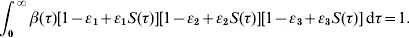 \int_{\setnum{0}}^{\infty } {\beta \lpar \tau \rpar \lsqb 1 \minus \varepsilon _{\setnum{1}} \plus \varepsilon _{\setnum{1}} S\lpar \tau \rpar \rsqb \lsqb 1 \minus \varepsilon _{\setnum{2}} \plus \varepsilon _{\setnum{2}} S\lpar \tau \rpar \rsqb \lsqb 1 \minus \varepsilon _{\setnum{3}} \plus \varepsilon _{\setnum{3}} S\lpar \tau \rpar \rsqb } \,{\rm d}\tau \equals 1.