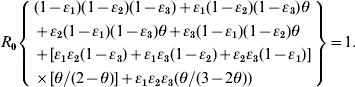 \scale100%{ R_{\setnum{0}} \left\{ \openup0\eqalign{ \tab \lpar 1 \minus \varepsilon _{\setnum{1}} \rpar \lpar 1 \minus \varepsilon _{\setnum{2}} \rpar \lpar 1 \minus \varepsilon _{\setnum{3}} \rpar \plus \varepsilon _{\setnum{1}} \lpar 1 \minus \varepsilon _{\setnum{2}} \rpar \lpar 1 \minus \varepsilon _{\setnum{3}} \rpar \theta \cr \tab \plus \varepsilon _{\setnum{2}} \lpar 1 \minus \varepsilon _{\setnum{1}} \rpar \lpar 1 \minus \varepsilon _{\setnum{3}} \rpar \theta \plus \varepsilon _{\setnum{3}} \lpar 1 \minus \varepsilon _{\setnum{1}} \rpar \lpar 1 \minus \varepsilon _{\setnum{2}} \rpar \theta \cr \tab \plus \lsqb \varepsilon _{\setnum{1}} \varepsilon _{\setnum{2}} \lpar 1 \minus \varepsilon _{\setnum{3}} \rpar \plus \varepsilon _{\setnum{1}} \varepsilon _{\setnum{3}} \lpar 1 \minus \varepsilon _{\setnum{2}} \rpar \plus \varepsilon _{\setnum{2}} \varepsilon _{\setnum{3}} \lpar 1 \minus \varepsilon _{\setnum{1}} \rpar \rsqb \cr \tab \times \lsqb \theta \sol \lpar 2 \minus \theta \rpar \rsqb \plus \varepsilon _{\setnum{1}} \varepsilon _{\setnum{2}} \varepsilon _{\setnum{3}} \lpar \theta \sol \lpar 3 \minus 2\theta \rpar \rpar \cr} \right\} \equals 1.}