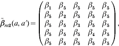 \tilde{\beta }_{m\setnum{2}} \lpar a\comma a \hskip .5 \prime \rpar \equals \left( {\matrix{ {\beta _{\setnum{1}} } \tab {\beta _{\setnum{5}} } \tab {\beta _{\setnum{5}} } \tab {\beta _{\setnum{5}} } \tab {\beta _{\setnum{5}} } \cr {\beta _{\setnum{5}} } \tab {\beta _{\setnum{2}} } \tab {\beta _{\setnum{5}} } \tab {\beta _{\setnum{5}} } \tab {\beta _{\setnum{5}} } \cr {\beta _{\setnum{5}} } \tab {\beta _{\setnum{5}} } \tab {\beta _{\setnum{3}} } \tab {\beta _{\setnum{5}} } \tab {\beta _{\setnum{5}} } \cr {\beta _{\setnum{5}} } \tab {\beta _{\setnum{5}} } \tab {\beta _{\setnum{5}} } \tab {\beta _{\setnum{4}} } \tab {\beta _{\setnum{5}} } \cr {\beta _{\setnum{5}} } \tab {\beta _{\setnum{5}} } \tab {\beta _{\setnum{5}} } \tab {\beta _{\setnum{5}} } \tab {\beta _{\setnum{5}} } \cr } } \right)\comma