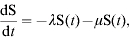 {{{\rm dS}} \over {{\rm d}t}} \equals \minus \lambda {\rm S}\lpar t\rpar \minus \mu {\rm S}\lpar t\rpar \comma