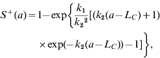 \!\eqalign {S^{ \plus } \lpar a \rpar \equals \tab 1\! \minus\! \exp \left\{ {{k_{\setnum{1}} } \over {k_{\setnum{2}}\hskip 0 ^{\setnum{2}} }}\lsqb \lpar k_{\setnum{2}} \lpar a \minus L_{C} \rpar \plus 1 \rpar} \right. \cr \times \left.{ \exp\! \lpar\! \minus k_{\setnum{2}} \lpar a \minus L_{C} \rpar \rpar \minus 1 \rsqb \right\bigg\}}\comma} \hskip 19.979mm