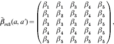 \tilde{\beta }_{m\setnum{3}} \lpar a\comma a \hskip .5 \prime \rpar \equals \left( {\matrix{ {\beta _{\setnum{1}} } \tab {\beta _{\setnum{1}} } \tab {\beta _{\setnum{3}} } \tab {\beta _{\setnum{4}} } \tab {\beta _{\setnum{5}} } \cr {\beta _{\setnum{1}} } \tab {\beta _{\setnum{2}} } \tab {\beta _{\setnum{3}} } \tab {\beta _{\setnum{4}} } \tab {\beta _{\setnum{5}} } \cr {\beta _{\setnum{3}} } \tab {\beta _{\setnum{3}} } \tab {\beta _{\setnum{3}} } \tab {\beta _{\setnum{4}} } \tab {\beta _{\setnum{5}} } \cr {\beta _{\setnum{4}} } \tab {\beta _{\setnum{4}} } \tab {\beta _{\setnum{4}} } \tab {\beta _{\setnum{4}} } \tab {\beta _{\setnum{5}} } \cr {\beta _{\setnum{5}} } \tab {\beta _{\setnum{5}} } \tab {\beta _{\setnum{5}} } \tab {\beta _{\setnum{5}} } \tab {\beta _{\setnum{5}} } \cr } } \right)\comma