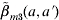 \tilde{\beta }_{m\setnum{3}} \lpar {a\comma a \hskip .5\prime } \rpar