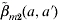 \tilde{\beta }_{m\setnum{2}} \lpar {a\comma a \hskip .5\prime } \rpar