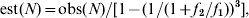 {\rm est\lpar }N{\rm \rpar \equals obs\lpar }N{\rm \rpar \sol \lsqb 1\minus \lpar 1\sol \lpar 1 \plus }f_{\rm \setnum{2}} {\rm \sol }f_{\rm \setnum{1}} {\rm \rpar \rpar }^{\rm \setnum{3}} {\rm \rsqb \comma \}