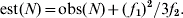 {\rm est\lpar }N{\rm \rpar \equals obs\lpar }N{\rm \rpar \plus \lpar }\hskip 2f_{\rm \setnum{1}} {\rm \rpar }^{\rm \setnum{2}} {\rm \sol 3}f_{\rm \setnum{2}}.