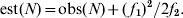 {\rm est\lpar }N{\rm \rpar \equals obs\lpar }N{\rm \rpar \plus \lpar }\hskip 2f_{\rm \setnum{1}} {\rm \rpar }^{\rm \setnum{2}} {\rm \sol 2}f_{\rm \setnum{2}}.