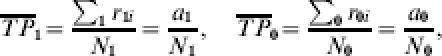 \overline{TP}_{\setnum{1}} \equals {{\sum\nolimits_{\setnum{1}} r_{\setnum{1}i} } \over {N_{\setnum{1}} }} \equals {{a_{\setnum{1}} } \over {N_{\setnum{1}} }}\comma \quad \overline{TP}_{\setnum{0}} \equals {{\sum\nolimits_{\setnum{0}} r_{\setnum{0}i} } \over {N_{\setnum{0}} }} \equals {{a_{\setnum{0}} } \over {N_{\setnum{0}} }}\comma