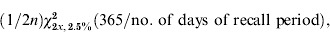 \left( {{1 \mathord{\left/ {\vphantom {1 {2n}}} \right. \kern-\nulldelimiterspace} {2n}}} \right)\chi _{\setnum{2}x\comma \setnum{2}.\setnum{5}\percnt }^{\setnum{2}} \left( {{{365} \mathord{\left/ {\vphantom {{365} {{\rm no}\ {\rm.of\ days\ of\ recall\ period}}}} \right. \kern-\nulldelimiterspace} {{\rm no}{\rm. \ of\ days\ of\ recall\ period}}}} \right)\comma \hfill