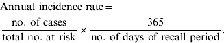 \eqalign{\tab {\rm Annual\ incidence\ rate} \equals \cr \tab {{{\rm no}{\rm.\ of\ cases}} \over {{\rm total\ no}{\rm.\ at\ risk}}} \times {{{365}} \over {{\rm no}{\rm.\ of\ days\ of\ recall\ period}}}. \cr} \hfill