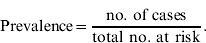 {\rm Prevalence} \equals {{{\rm no}{\rm.\ of\ cases}} \over {{\rm total\ no}{\rm.\ at\ risk}}}.\hfill