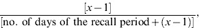 \eqalign{\tab {\rm Proportion\ of\ pre {\hbox {-}}existing\ cases} \equals \cr \tab {{\left[ {x \minus {\rm 1}} \right]} \over {\left[ {{\rm no}{\rm.\ of\ days\ of\ the\ recall\ period} \plus \left( {x \minus {\rm 1}} \right)} \right]}} \cr}\vskip6pt\comma \hfill