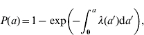 P\lpar a\rpar \equals 1 \minus \exp \left( {\hskip -3 \minus \hskip -3 \int_{\setnum{0}}^{a} {\lambda \lpar a ^\prime \rpar {\rm d}a ^\prime} } \right) \comma \hfill