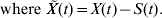 {\rm where}\ \tilde{X}\lpar t\rpar \equals X\lpar t\rpar \minus S\lpar t\rpar.