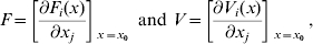 F \equals \left[{{{\partial F_{i} \lpar x\rpar } \over {\partial x_{j} }}} \right] \matrix{ {} \cr _{x \equals x_{\setnum{0}} } \cr} \ {\rm and } \ V \equals \left[ {{{\partial V_{i} \lpar x \rpar } \over {\partial x_{j} }}} \right]\matrix{ {} \cr _{x \equals x_{\setnum{0}} } \cr} \comma \hfill