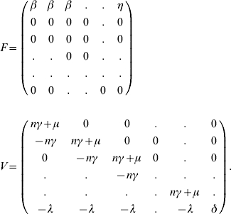 \hskip-25\eqalign{ F \equals \tab\left( {\matrix{ \beta \tab \beta \tab \beta \tab. \tab. \tab \eta \cr 0 \tab 0 \tab 0 \tab 0 \tab. \tab 0 \cr 0 \tab 0 \tab 0 \tab 0 \tab. \tab 0 \cr. \tab. \tab 0 \tab 0 \tab. \tab. \cr. \tab. \tab. \tab. \tab. \tab. \cr 0 \tab 0 \tab. \tab. \tab 0 \tab 0 \cr} } \right) \cr\cr V \equals\tab \left( {\matrix{ {n\gamma \plus \mu } \tab 0 \tab 0 \tab. \tab. \tab 0 \cr { \minus n\gamma } \tab {n\gamma \plus \mu } \tab 0 \tab 0 \tab. \tab 0 \cr 0 \tab { \minus n\gamma } \tab {n\gamma \plus \mu } \tab 0 \tab. \tab 0 \cr. \tab. \tab { \minus n\gamma } \tab. \tab. \tab. \cr. \tab. \tab. \tab. \tab {n\gamma \plus \mu } \tab. \cr { \minus \lambda } \tab { \minus \lambda } \tab { \minus \lambda } \tab. \tab { \minus \lambda } \tab \delta \cr} } \right).