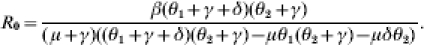 R_{\setnum{0}} \equals {{\beta \lpar \theta _{\setnum{1}} \plus \gamma \plus \delta \rpar \lpar \theta _{\setnum{2}} \plus \gamma \rpar } \over {\lpar \hskip1\mu \plus \gamma \rpar \lpar \lpar\theta _{\setnum{1}} \plus \gamma \plus \delta \rpar \lpar \theta _{\setnum{2}} \plus \gamma \rpar \minus \mu \theta _{\setnum{1}} \lpar \theta _{\setnum{2}} \plus \gamma \rpar \minus \mu \delta \theta _{\setnum{2}}\rpar}}.