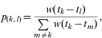 p_{\lpar k\comma l\rpar } \equals {{w\lpar t_{k} \minus t_{l} \rpar } \over {\sum\limits_{m \ne k} {w\lpar t_{k} \minus t_{m} \rpar } }}\comma