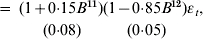 \quad { \equals \atop {}}{{\lpar 1 \plus 0 {\cdot}15B^{\setnum{11}} \rpar } \atop\, {\lpar 0 {\cdot}08\rpar }}\!{{\lpar 1 \minus 0 {\cdot}85B^{\setnum{12}} \rpar \epsi _{t} \comma } \atop\!\!\!\!\!\! {\lpar 0 {\cdot}05\rpar }}