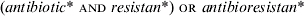 \lpar antibiotic\ast \ {\sc {AND}} \ resistan \ast \rpar \ {\sc {OR}} \ antibioresistan \ast