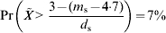 \Pr \left( {\tilde{X} \gt {{{\rm 3} \minus \lpar m_{\rm s} \minus 4 {\cdot} 7\rpar } \over {d_{\rm s} }}} \right) \equals 7\percnt